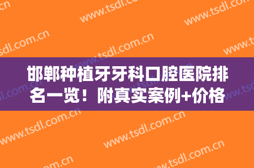 邯郸种植牙牙科口腔医院排名一览！附真实案例+价格表(邯郸哪家医院整牙技术好)