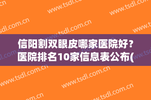 信阳割双眼皮哪家医院好？医院排名10家信息表公布(信阳美星割双眼皮怎么样)