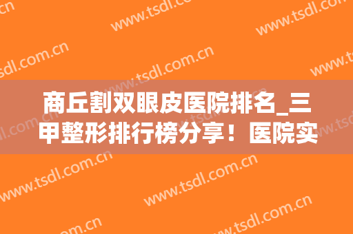商丘割双眼皮医院排名_三甲整形排行榜分享！医院实力点评+价格表