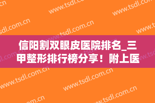 信阳割双眼皮医院排名_三甲整形排行榜分享！附上医院基本资料介绍(信阳中心医院割双眼皮哪个医生好)