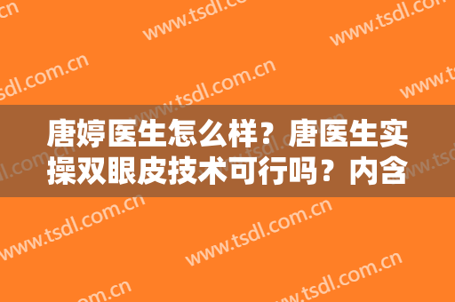 唐婷医生怎么样？唐医生实操双眼皮技术可行吗？内含真人术后效果参考~