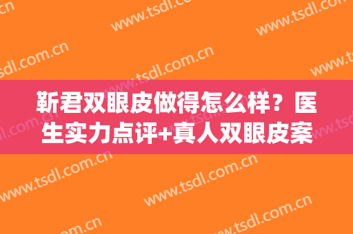 靳君双眼皮做得怎么样？医生实力点评+真人双眼皮案例分享！(河南省人民医院靳君双眼皮)