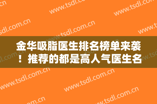 金华吸脂医生排名榜单来袭！推荐的都是高人气医生名单！