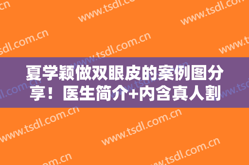 夏学颖做双眼皮的案例图分享！医生简介+内含真人割双眼皮过程分享！
