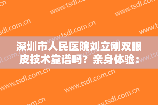 深圳市人民医院刘立刚双眼皮技术靠谱吗？亲身体验：小眼睛得到明显改善~