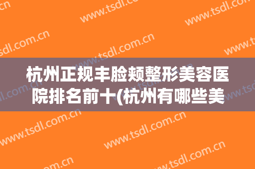 杭州正规丰脸颊整形美容医院排名前十(杭州有哪些美容整形医院)