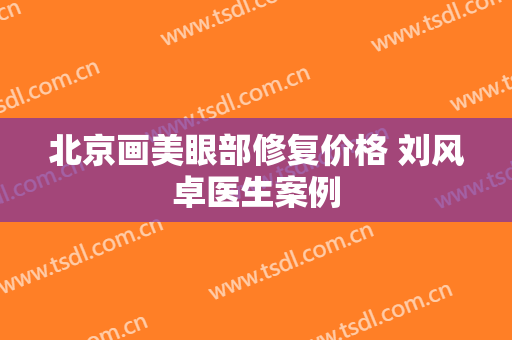 北京画美眼部修复价格 刘风卓医生案例