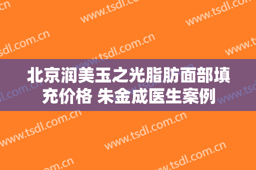 北京润美玉之光脂肪面部填充价格 朱金成医生案例
