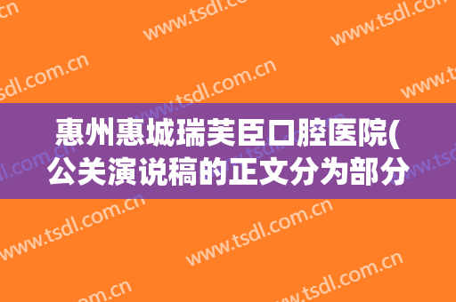 惠州惠城瑞芙臣口腔医院(公关演说稿的正文分为部分)