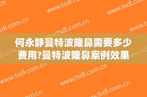 何永静曼特波隆鼻需要多少费用?曼特波隆鼻案例效果对比图_昆明医科大学第二附属医院