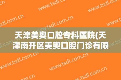 天津美奥口腔专科医院(天津南开区美奥口腔门诊有限公司)
