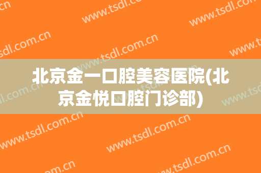 北京金一口腔美容医院(北京金悦口腔门诊部)