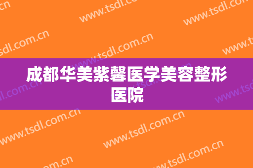 成都华美紫馨医学美容整形医院 成都华美紫馨医学美容整形医院