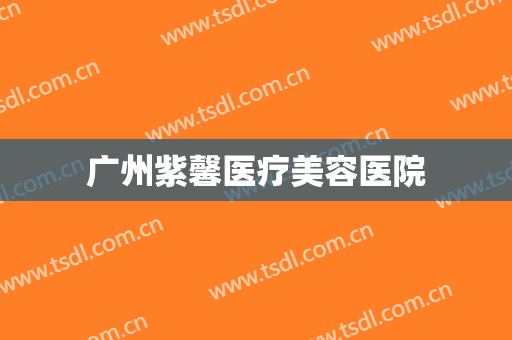 广州紫馨医疗美容医院 广州紫馨医疗美容医院