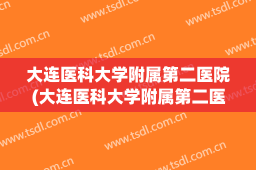 大连医科大学附属第二医院(大连医科大学附属第二医院邮编) 大连医科大学附属第二医院(大连医科大学附属第二医院邮编)