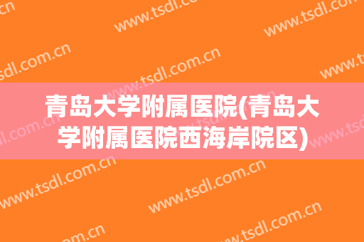 青岛大学附属医院(青岛大学附属医院西海岸院区) 青岛大学附属医院(青岛大学附属医院西海岸院区)