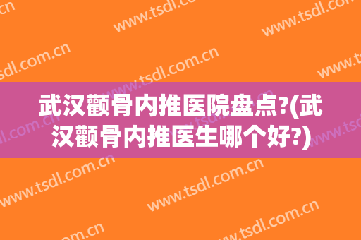 武汉颧骨内推医院盘点?(武汉颧骨内推医生哪个好?)