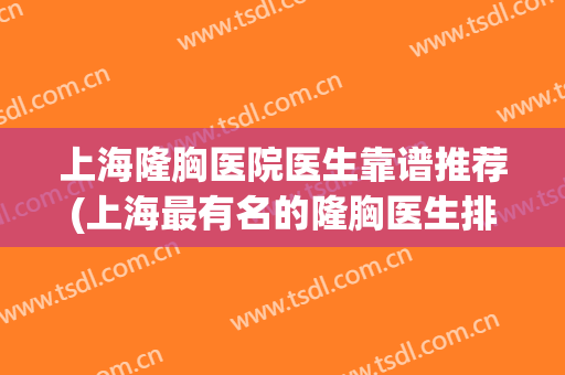 上海隆胸医院医生靠谱推荐(上海最有名的隆胸医生排名)