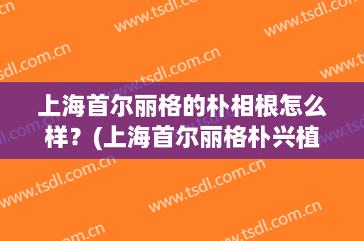 上海首尔丽格的朴相根怎么样？(上海首尔丽格朴兴植)