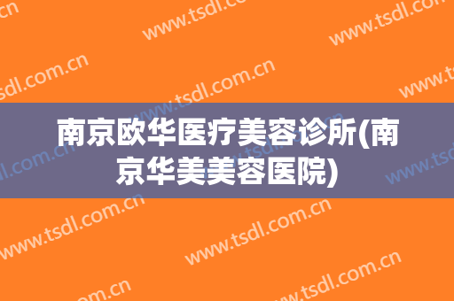 南京欧华医疗美容诊所(南京华美美容医院)