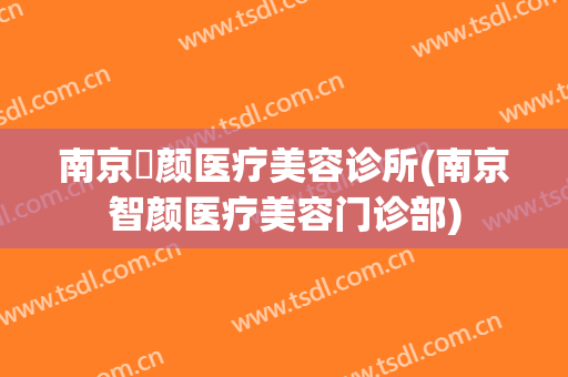 南京瑧颜医疗美容诊所(南京智颜医疗美容门诊部)