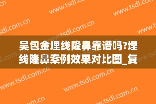 吴包金埋线隆鼻靠谱吗?埋线隆鼻案例效果对比图_复旦大学附属华山医院