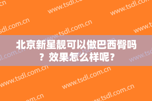 北京新星靓可以做巴西臀吗？效果怎么样呢？