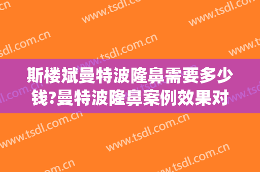 斯楼斌曼特波隆鼻需要多少钱?曼特波隆鼻案例效果对比图_中国医学科学院北京协和医院
