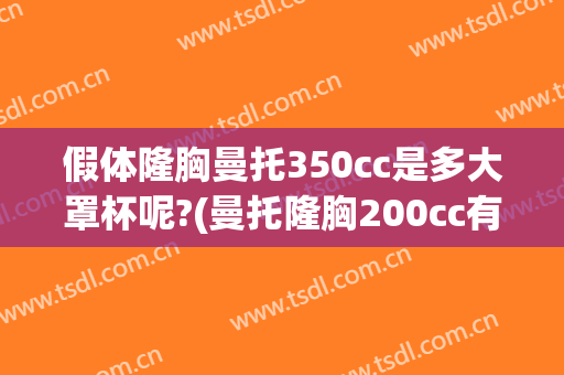 假体隆胸曼托350cc是多大罩杯呢?(曼托隆胸200cc有多大)