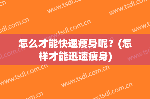 怎么才能快速瘦身呢？(怎样才能迅速瘦身)