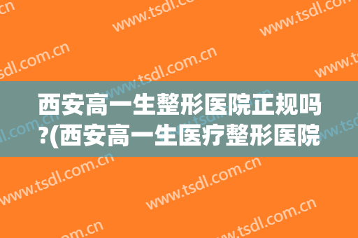 西安高一生整形医院正规吗?(西安高一生医疗整形医院)