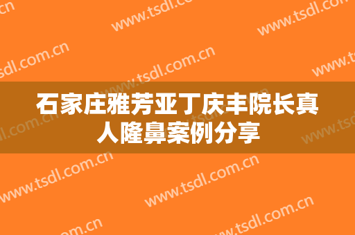 石家庄雅芳亚丁庆丰院长真人隆鼻案例分享