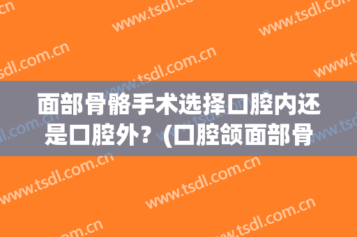 面部骨骼手术选择口腔内还是口腔外？(口腔颌面部骨骼)
