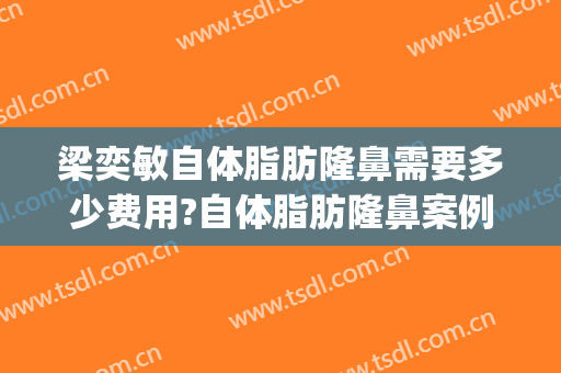 梁奕敏自体脂肪隆鼻需要多少费用?自体脂肪隆鼻案例效果对比图_上海交通大学医学院附属第九人民医院