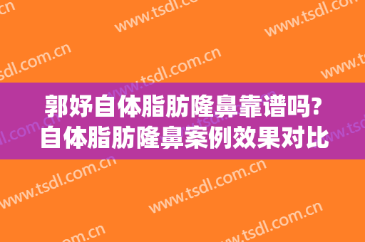 郭妤自体脂肪隆鼻靠谱吗?自体脂肪隆鼻案例效果对比图_复旦大学附属华东医院