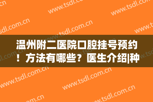温州附二医院口腔挂号预约！方法有哪些？医生介绍|种牙案例|价格分享！