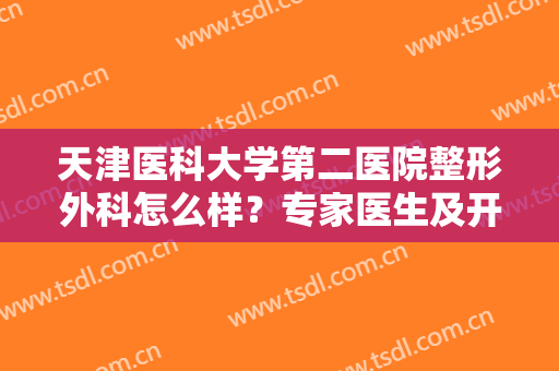 天津医科大学第二医院整形外科怎么样？专家医生及开眼角案例，分享价格！