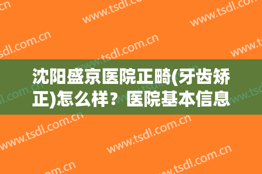 沈阳盛京医院正畸(牙齿矫正)怎么样？医院基本信息+真人做牙齿矫正效果分享！