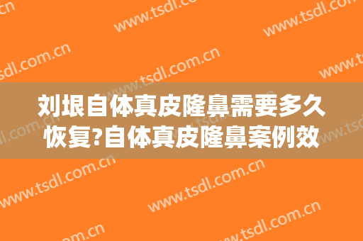 刘垠自体真皮隆鼻需要多久恢复?自体真皮隆鼻案例效果对比图_昆明医科大学第二附属医院