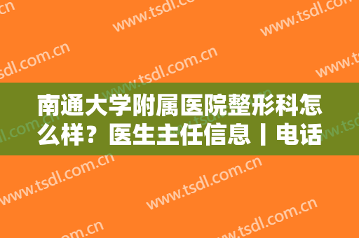 南通大学附属医院整形科怎么样？医生主任信息丨电话地址丨眼部整形案例