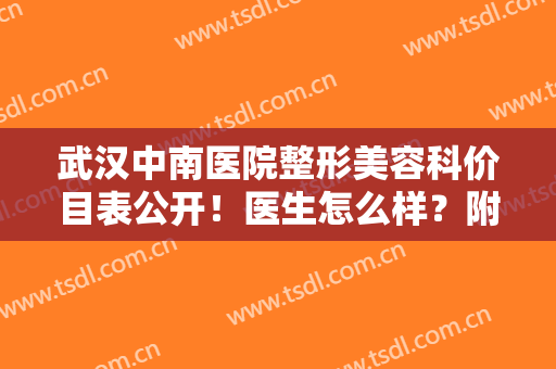 武汉中南医院整形美容科价目表公开！医生怎么样？附祛斑案例及费用表