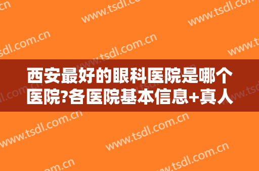 西安最好的眼科医院是哪个医院?各医院基本信息+真人做近视眼手术恢复情况分享！