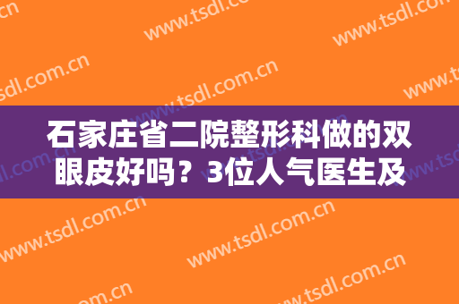 石家庄省二院整形科做的双眼皮好吗？3位人气医生及案例点评，目测还不错！