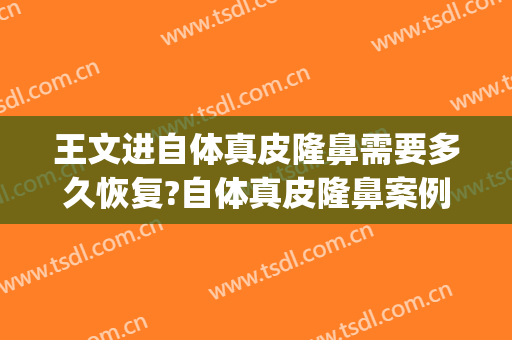 王文进自体真皮隆鼻需要多久恢复?自体真皮隆鼻案例效果对比图_上海交通大学医学院附属第九人民医院