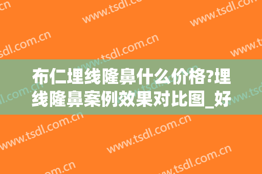 布仁埋线隆鼻什么价格?埋线隆鼻案例效果对比图_好大夫工作室(埋线隆鼻好吗)
