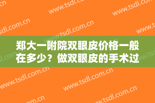 郑大一附院双眼皮价格一般在多少？做双眼皮的手术过程是怎么样的？价格高吗