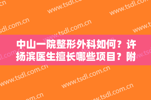 中山一院整形外科如何？许扬滨医生擅长哪些项目？附真人鼻修复全过程！
