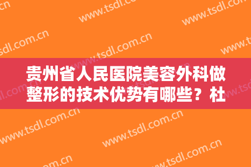 贵州省人民医院美容外科做整形的技术优势有哪些？杜娇医师实操疤痕修复手术！