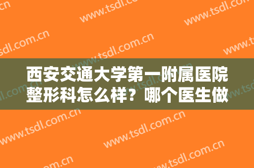 西安交通大学第一附属医院整形科怎么样？哪个医生做双眼皮好？附价格参考