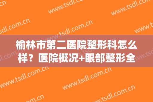 榆林市第二医院整形科怎么样？医院概况+眼部整形全过程分享！(榆林整形医院哪家好一点)